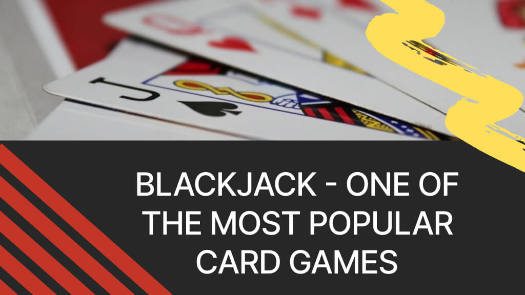 Blackjack - one of the most popular card games
